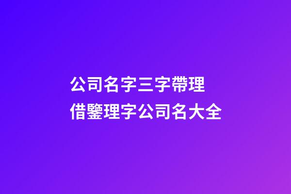 公司名字三字帶理 借鑒理字公司名大全-第1張-公司起名-玄機(jī)派